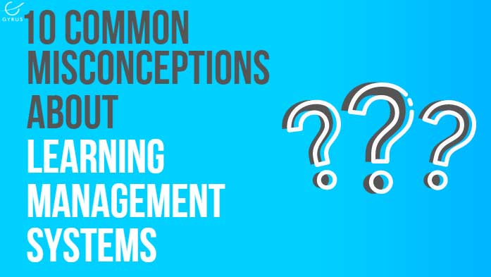 10 Common Misconceptions about Learning Management Systems