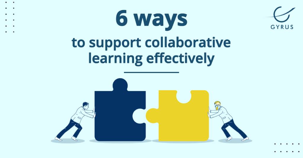 6 ways to support collaborative learning effectively