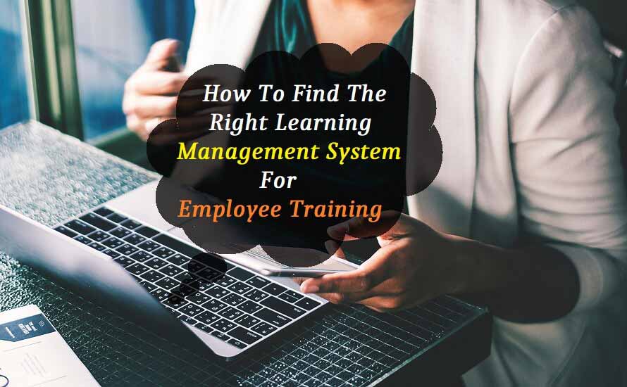 How To Find The Right Learning Management System For Employee Training?