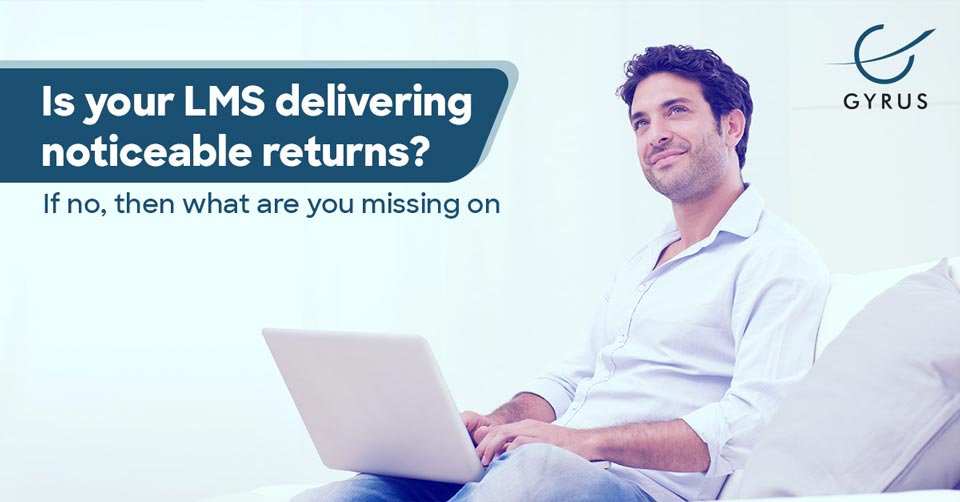 Is Your LMS Delivering Noticeable Returns If No Then What Are You Missing On
