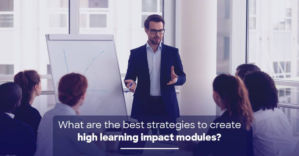 What are the best strategies to create high learning impact modules?