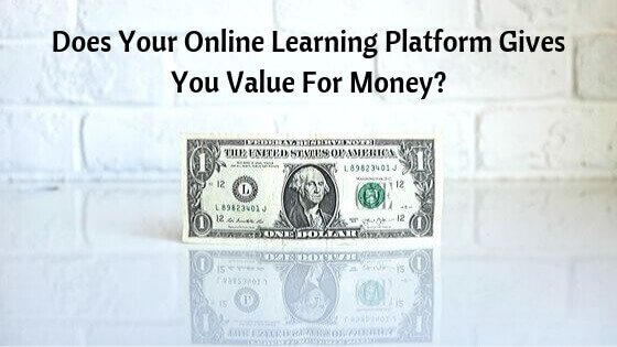 Does Your Online Learning Platform Give You Value for Your Money?