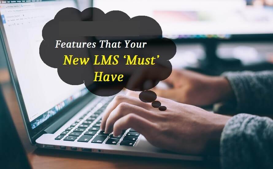 5 Features That Your New LMS Must Have