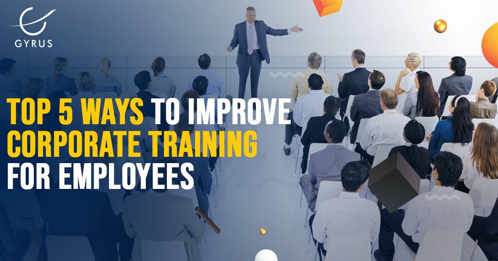 Top 5 Ways To Improve Corporate Training For Employees