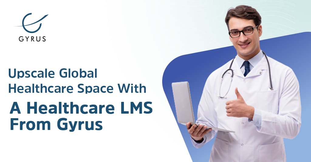 Upscale Global Healthcare Space With A Healthcare LMS From Gyrus